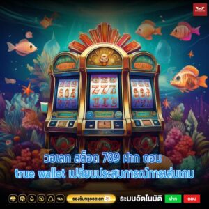 วอเลท สล็อต 789 ฝาก ถอน true wallet เปลี่ยนประสบการณ์การเล่นเกม